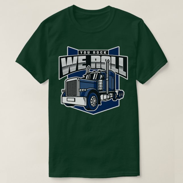 You Rock We Roll Big Rig Truck Trucker Truck Drive T-Shirt (Design Front)