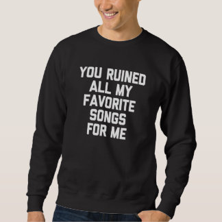 You Ruined All My Favorite Songs For Me Saying M Sweatshirt