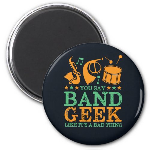 You Say Band Geek Like Its A Bad Thing Funny Magnet