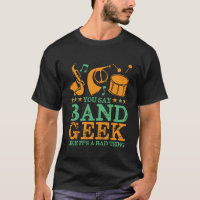 You Say Band Geek Like It's A Bad Thing Funny