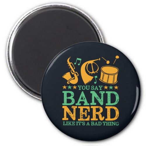 You Say Band Nerd Like Its A Bad Thing Funny Magnet