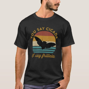 You Say Cicada I Say Frittata  Foodie Cicada Recip T-Shirt