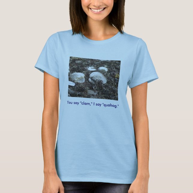 You say "clam," I say "quahog." T shirt (Front)