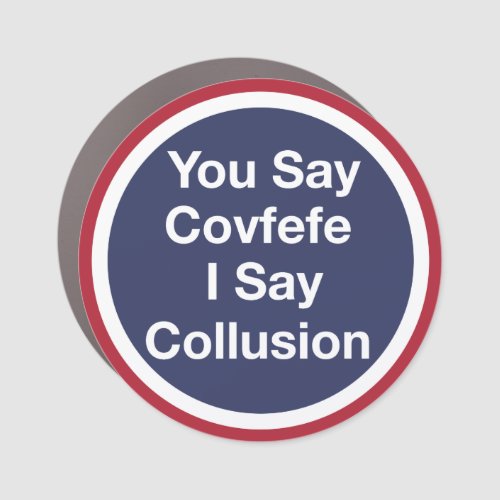 You Say Covfefe I Say Collusion Car Magnet