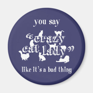 You Say Crazy Cat Lady Like It's A Bad Thing Magnet