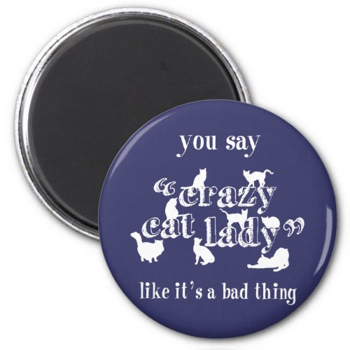 You Say Crazy Cat Lady Like Its A Bad Thing Magnet