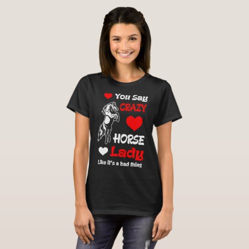 You Say Crazy Horse Lady Like Its A Bad Thing Tees