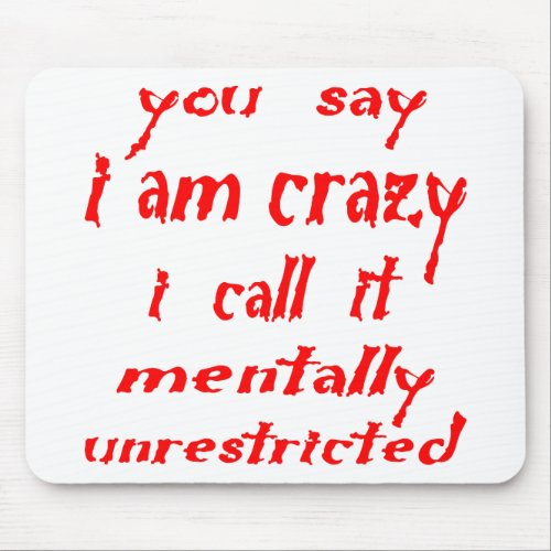 You Say Crazy I Call It Mentally Unrestricted Mouse Pad