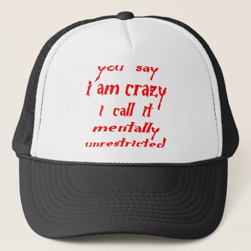 You Say Crazy I Call It Mentally Unrestricted Trucker Hat