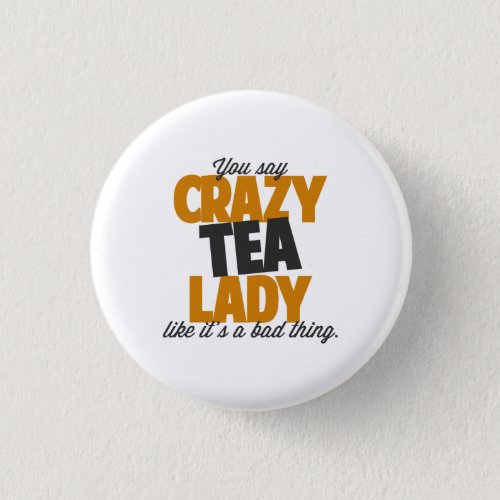 You say crazy tea lady like its a bad thing button