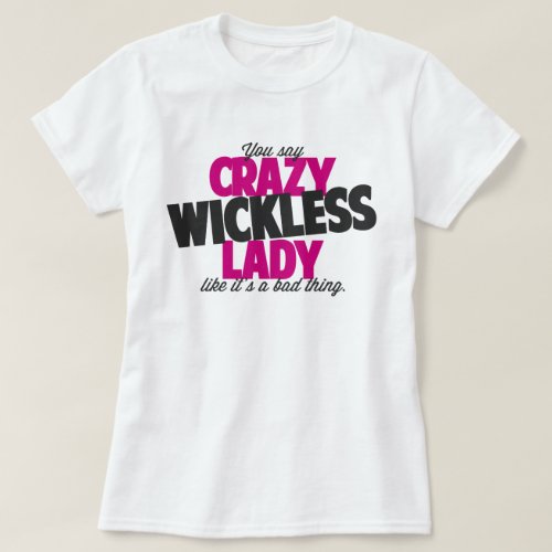 You say crazy wickless lady like its a bad thing T_Shirt
