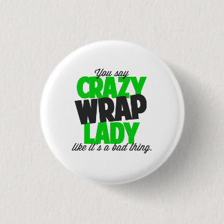 You say crazy wrap lady like its a bad thing button