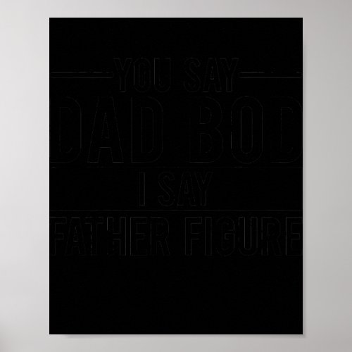 You say Dad Body I say Father Figure Funny  Poster