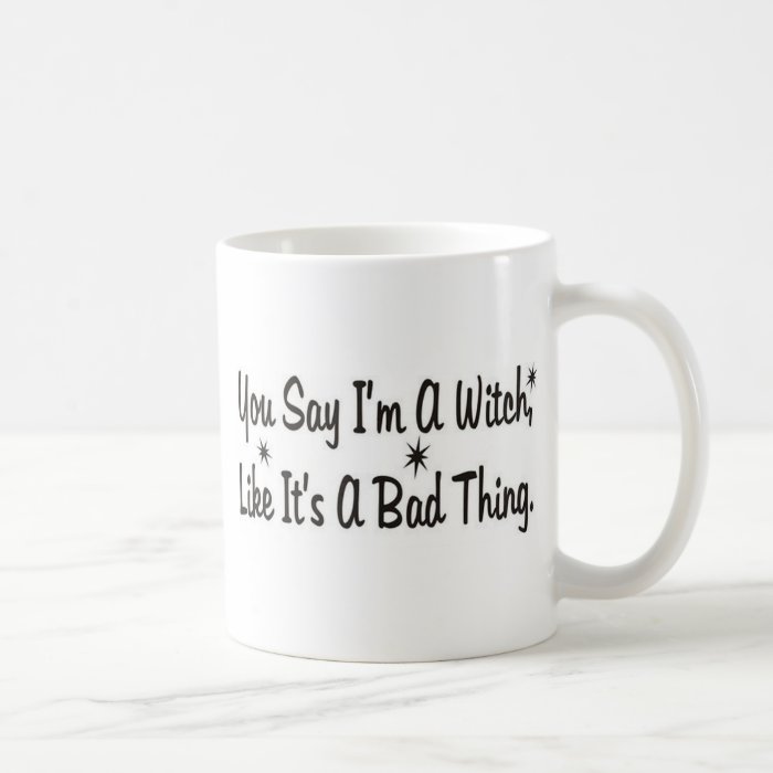 you say im a witch like its a bad thing1 mugs