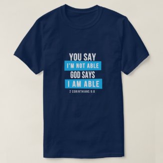 You SAY I'M NOT Able GOD Says I Am ABLE T-shirt