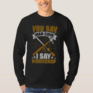 You Say Man Cave I Say Workshop T-Shirt