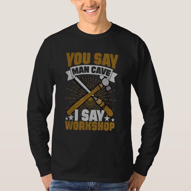 You Say Man Cave I Say Workshop T-Shirt (Front)
