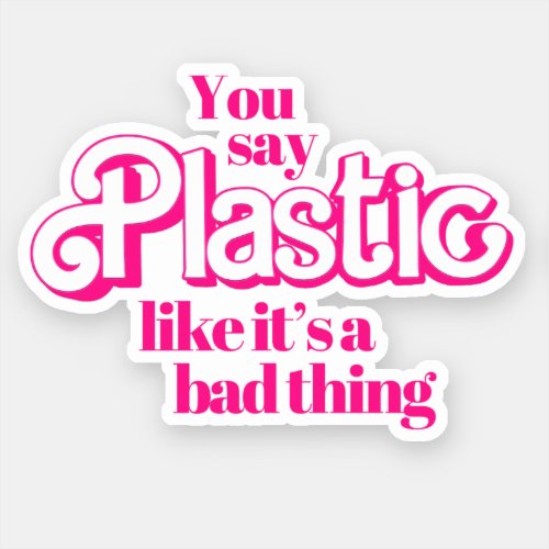 You say plastic like its a bad thing sticker