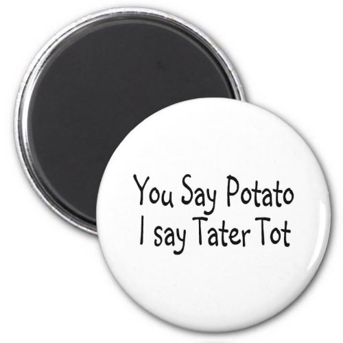 You Say Potato I Say Tater Tot Magnet