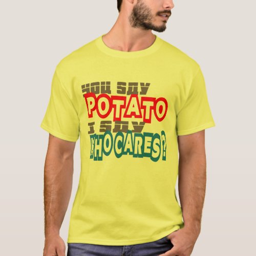 you say potato I say who cares Funny diversity fun T_Shirt