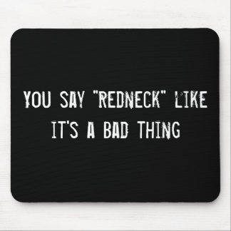 You say "Redneck" like it's a Bad thing Mouse Pad