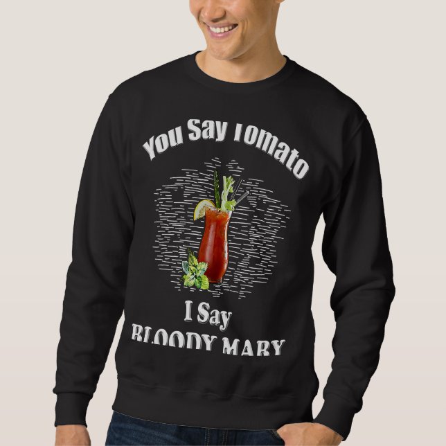You Say Tomato I Say Bloody Mary  Brunch Sweatshirt (Front)
