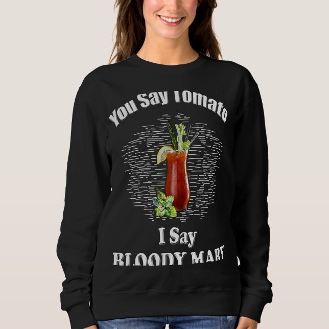 You Say Tomato I Say Bloody Mary  Brunch Sweatshirt (Front)