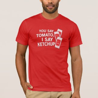You say tomato, I say ketchup! T-Shirt 