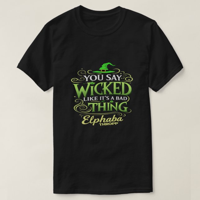 You Say WICKED Like It’s a Bad Thing – Green Witch T-Shirt (Design Front)