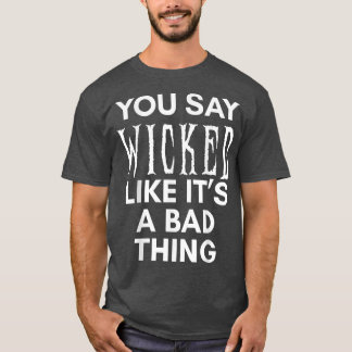 You Say Wicked Like It's A Bad Thing Funny Hallowe T-Shirt
