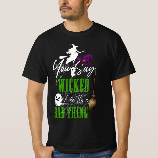You Say Wicked Like It's a Bad Thing Halloween Wit T-Shirt (Front)