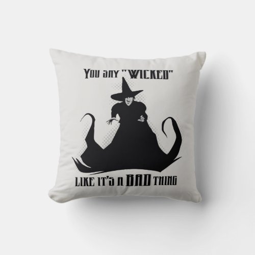 You Say Wicked Like Its A Bad Thing Throw Pillow