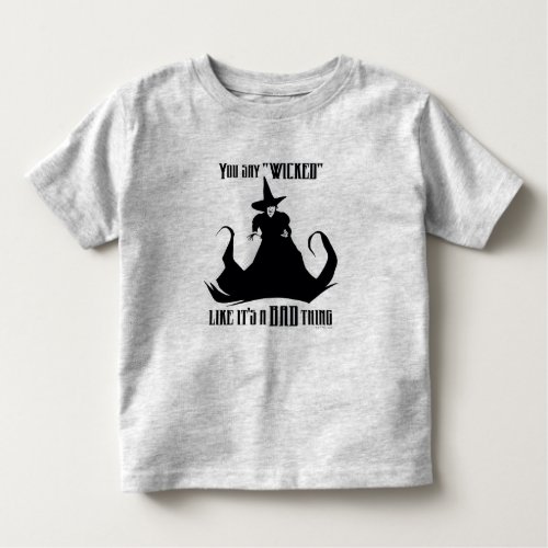 You Say Wicked Like Its A Bad Thing Toddler T_shirt