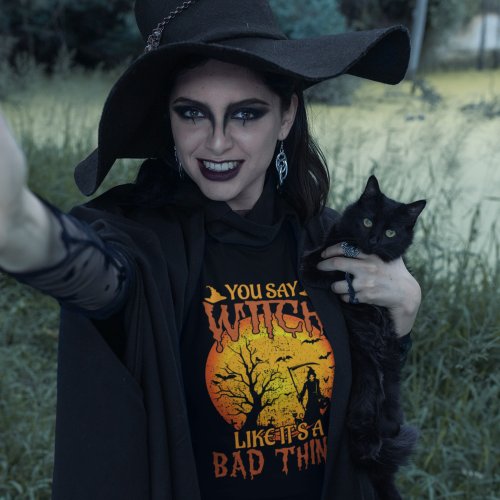 You say Witch Halloween T_Shirt