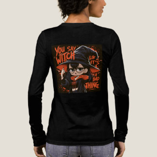 You say witch like it’s a bad thing. Tri-Blend shirt