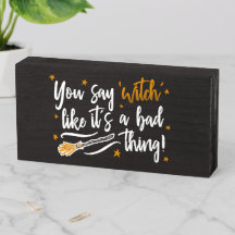 You Say Witch Like it's a Bad Thing! Back Box Sign