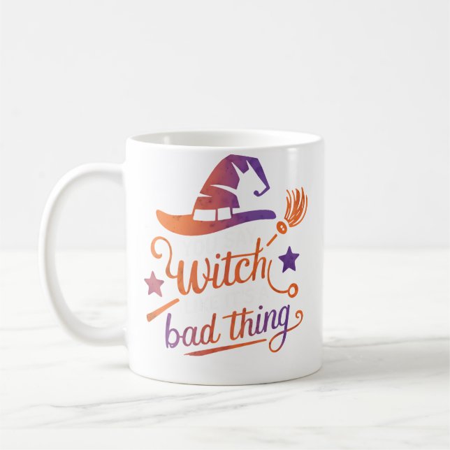 You Say Witch Like It'S A Bad Thing Coffee Mug (Left)