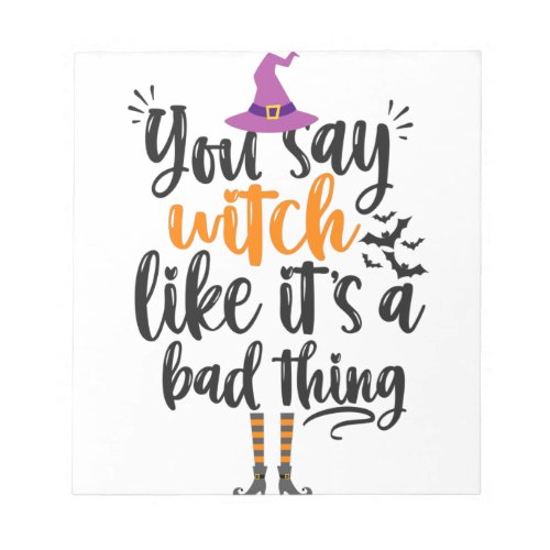 You Say Witch like its a bad thing Funny Hallowee Notepad