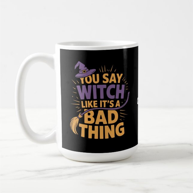 You Say Witch Like Its a Bad Thing Funny Halloween Coffee Mug (Left)