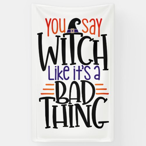 You Say Witch Like Its A Bad Thing Halloween Banner