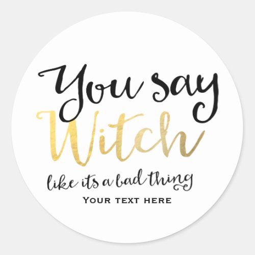 You say witch like its a bad thing Halloween Classic Round Sticker