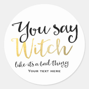 You say witch like its a bad thing Halloween Classic Round Sticker