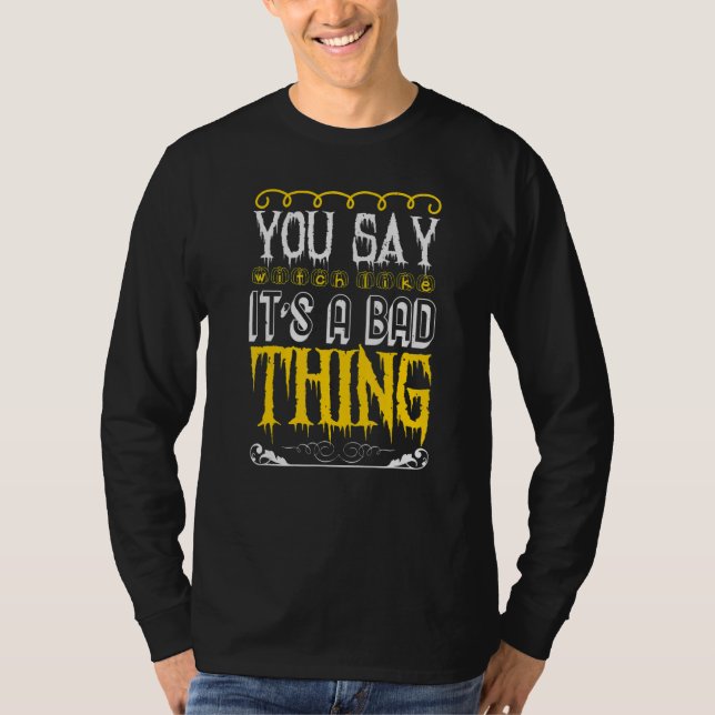 You Say Witch Like Its a Bad Thing   Halloween Cos T-Shirt (Front)