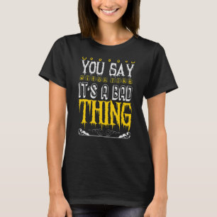 You Say Witch Like Its a Bad Thing Halloween Cos T-Shirt