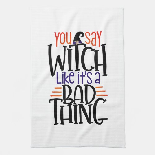 You Say Witch Like Its A Bad Thing Halloween Kitchen Towel