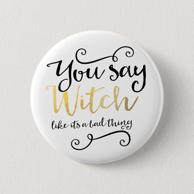 You say witch like its a bad thing Halloween Pinback Button (Front)