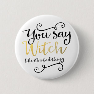 You say witch like its a bad thing Halloween Pinback Button