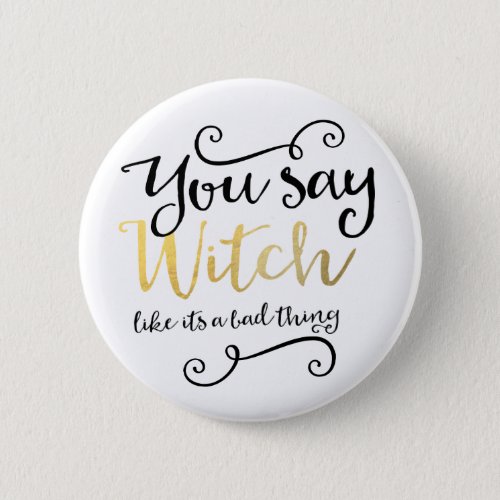 You say witch like its a bad thing Halloween Pinback Button