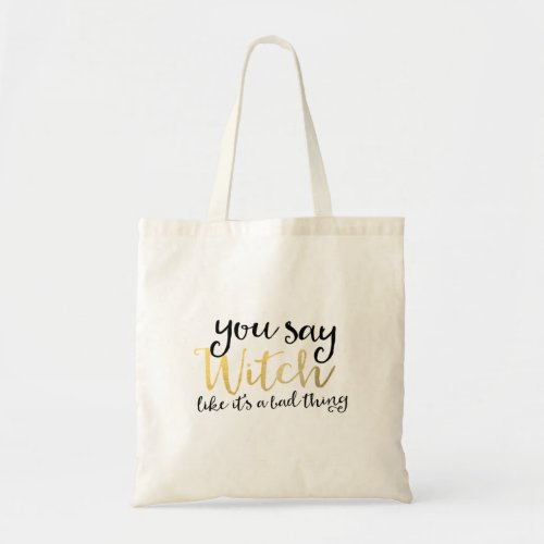 YOU SAY WITCH LIKE ITS A BAD THING Halloween Tote Bag