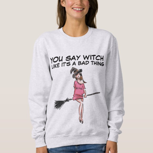 YOU SAY WITCH LIKE IT'S A BAD THING T-Shirts (Front)